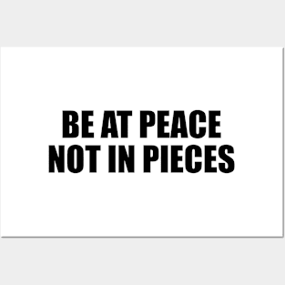 Be at peace not in pieces Posters and Art